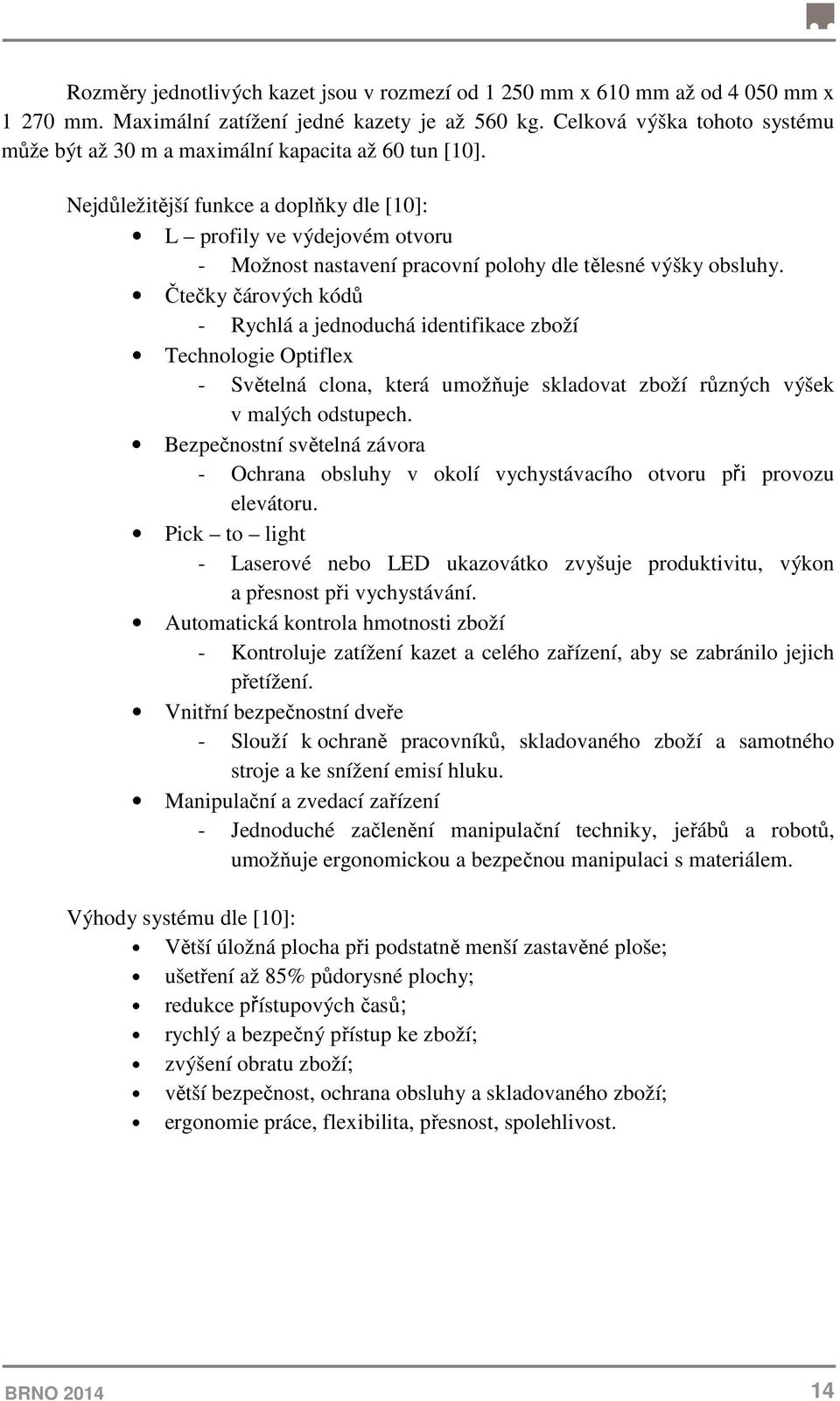 Nejdůležitější funkce a doplňky dle [10]: L profily ve výdejovém otvoru - Možnost nastavení pracovní polohy dle tělesné výšky obsluhy.