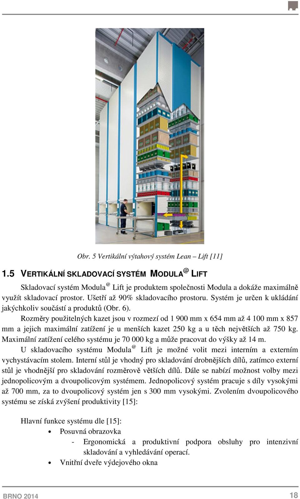 Systém je určen k ukládání jakýchkoliv součástí a produktů (Obr. 6).