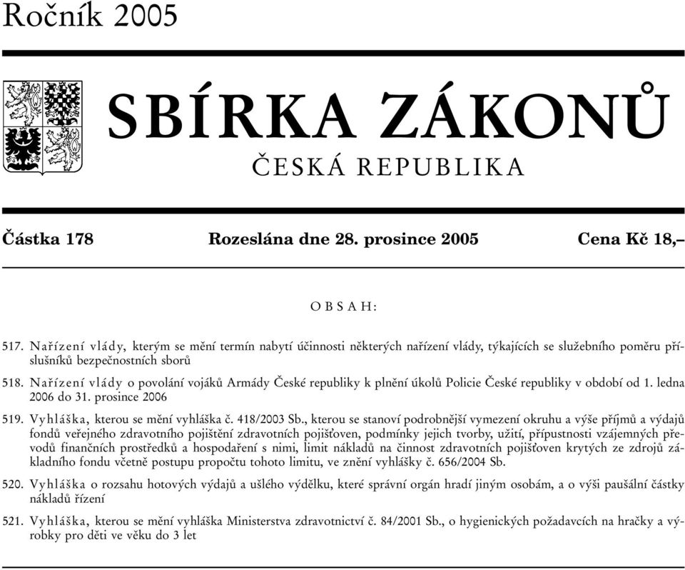 NarоУбzenУб vlaб dy o povolaбnуб vojaбkuй Armaбdy Cо eskeб republiky k plneоnуб uбkoluй Policie Cо eskeб republiky v obdobуб od 1. ledna 2006 do 31. prosince 2006 519.