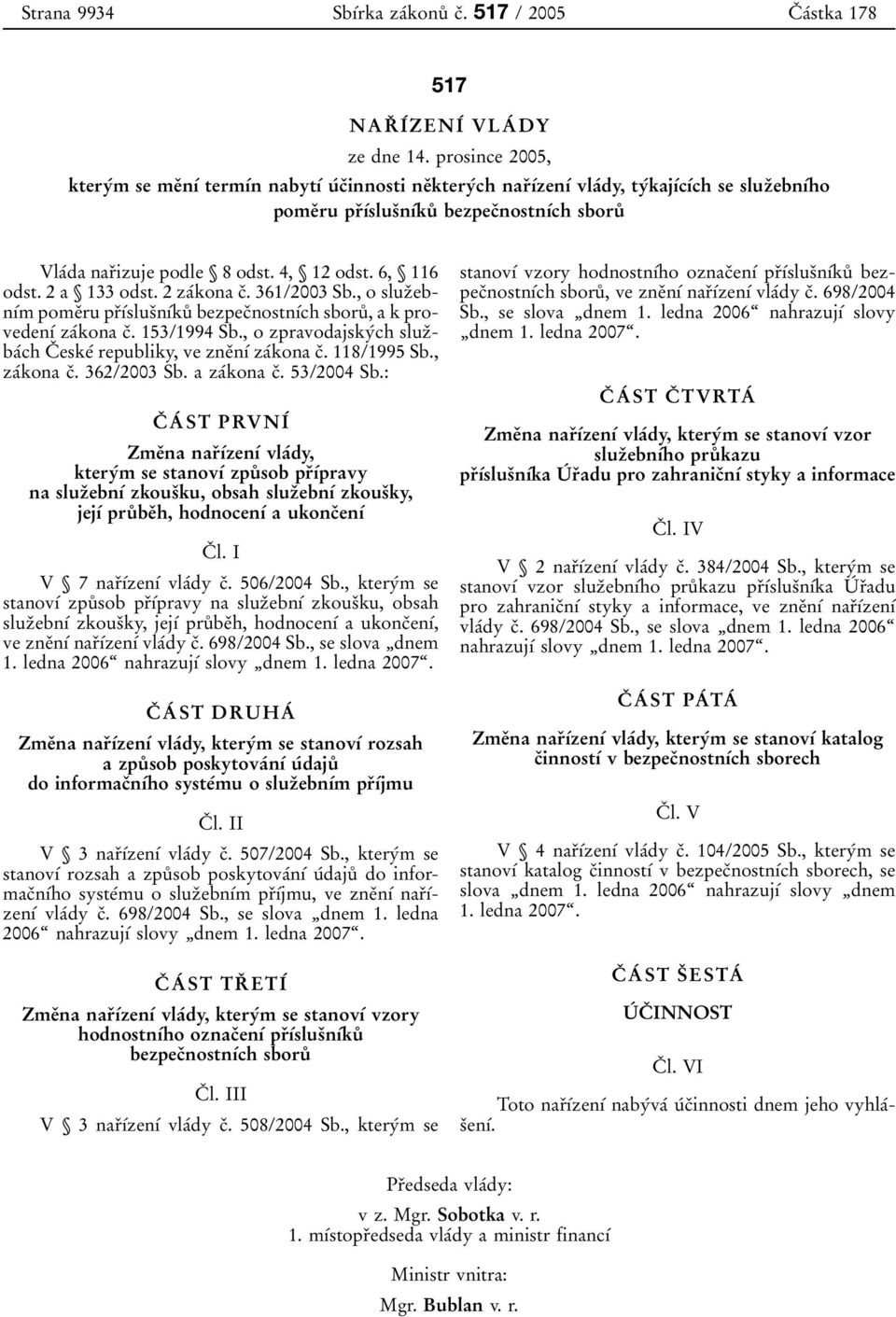 8 odst. 4, ї 12 odst. 6, ї 116 odst. 2 a ї 133 odst. 2 zaбkona cо. 361/2003 Sb., o sluzоebnубm pomeоru prоубslusоnубkuй bezpecоnostnубch sboruй, a k provedenуб zaбkona cо. 153/1994 Sb.