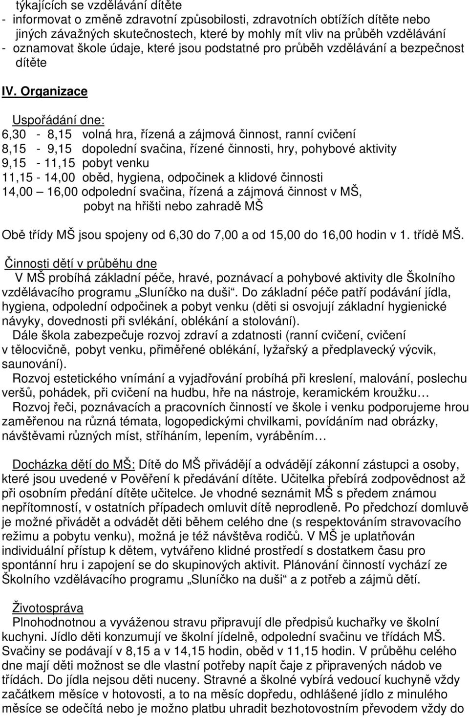 Organizace Uspořádání dne: 6,30-8,15 volná hra, řízená a zájmová činnost, ranní cvičení 8,15-9,15 dopolední svačina, řízené činnosti, hry, pohybové aktivity 9,15-11,15 pobyt venku 11,15-14,00 oběd,