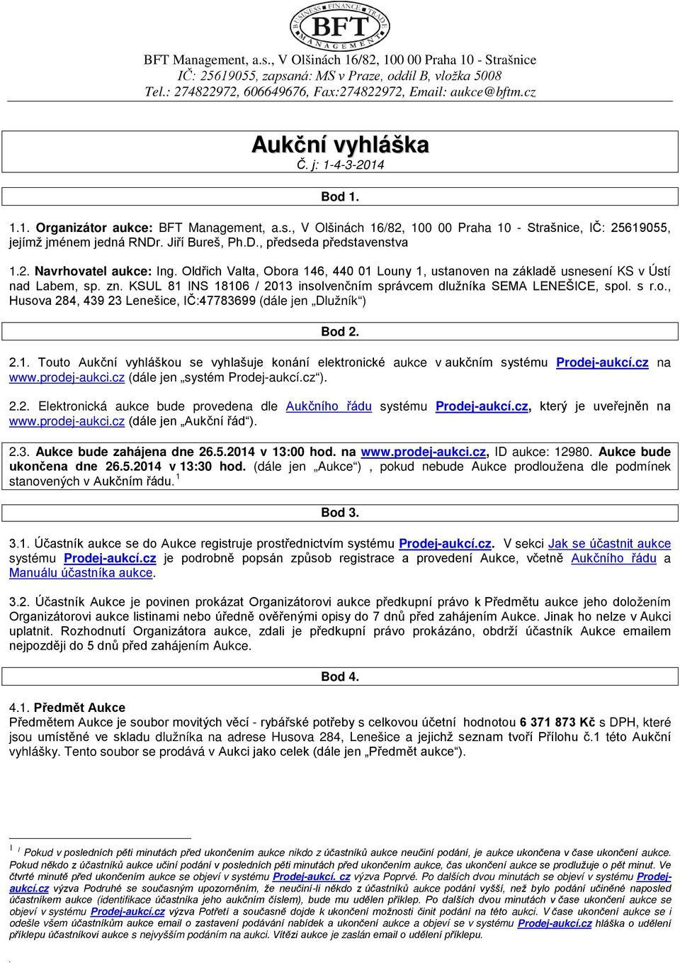 . Jiří Bureš, Ph.D., předseda představenstva 1.2. Navrhovatel aukce: Ing. Oldřich Valta, Obora 146, 440 01 Louny 1, ustanoven na základě usnesení KS v Ústí nad Labem, sp. zn.