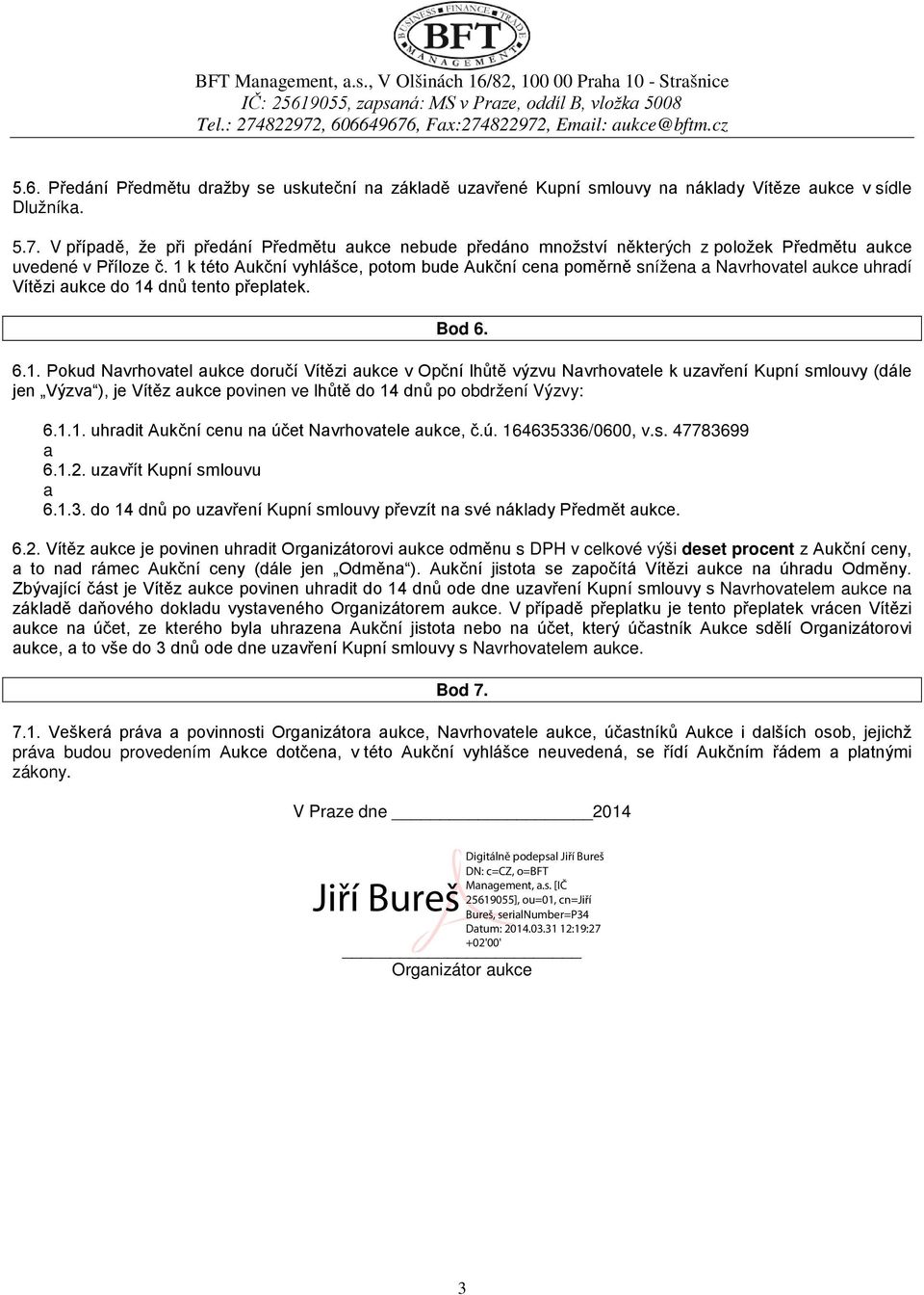 1 k této Aukční vyhlášce, potom bude Aukční cena poměrně snížena a Navrhovatel aukce uhradí Vítězi aukce do 14 dnů tento přeplatek. Bod 6. 6.1. Pokud Navrhovatel aukce doručí Vítězi aukce v Opční lhůtě výzvu Navrhovatele k uzavření Kupní smlouvy (dále jen Výzva ), je Vítěz aukce povinen ve lhůtě do 14 dnů po obdržení Výzvy: 6.