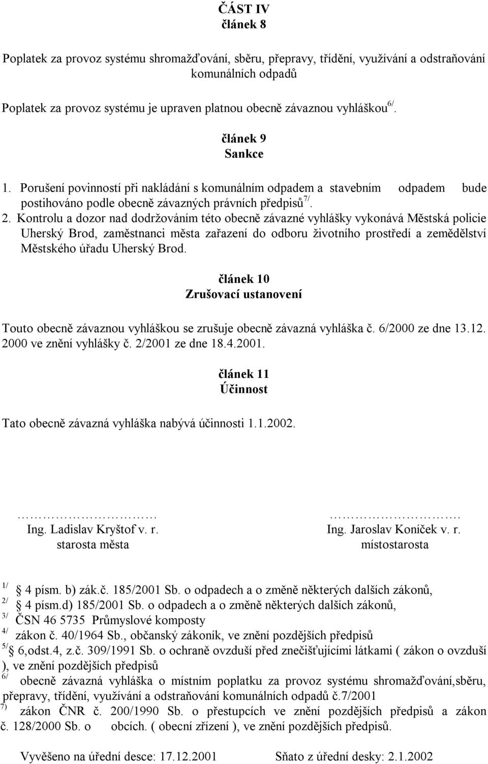 Kontrolu a dozor nad dodržováním této obecně závazné vyhlášky vykonává Městská policie Uherský Brod, zaměstnanci města zařazení do odboru životního prostředí a zemědělství Městského úřadu Uherský