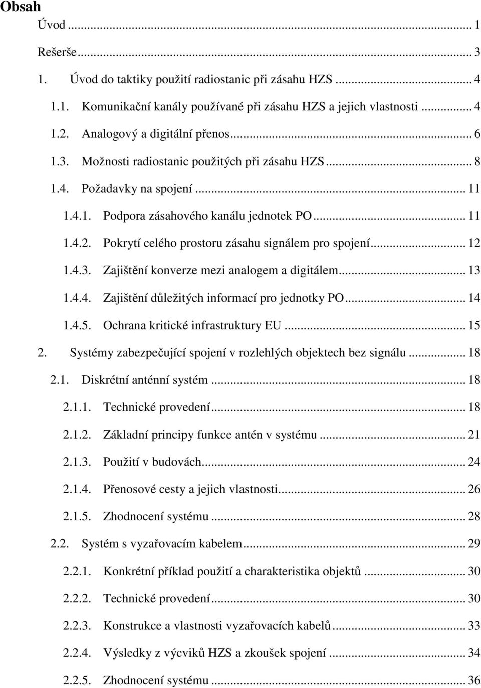 Pokrytí celého prostoru zásahu signálem pro spojení... 12 1.4.3. Zajištění konverze mezi analogem a digitálem... 13 1.4.4. Zajištění důležitých informací pro jednotky PO... 14 1.4.5.