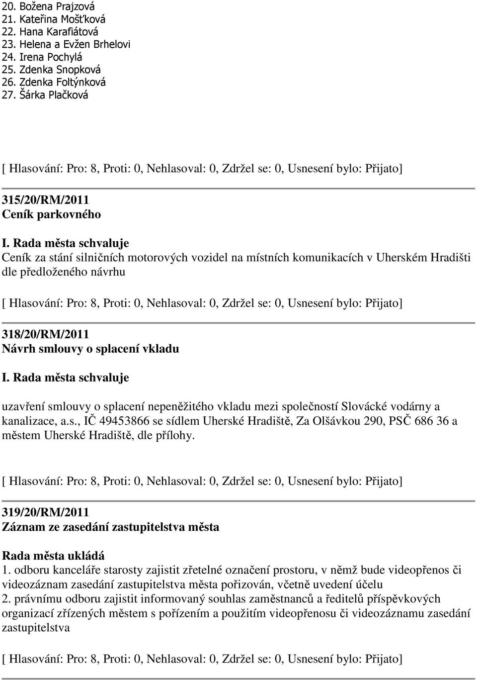 splacení vkladu uzavření smlouvy o splacení nepeněžitého vkladu mezi společností Slovácké vodárny a kanalizace, a.s., IČ 49453866 se sídlem Uherské Hradiště, Za Olšávkou 290, PSČ 686 36 a městem Uherské Hradiště, dle přílohy.