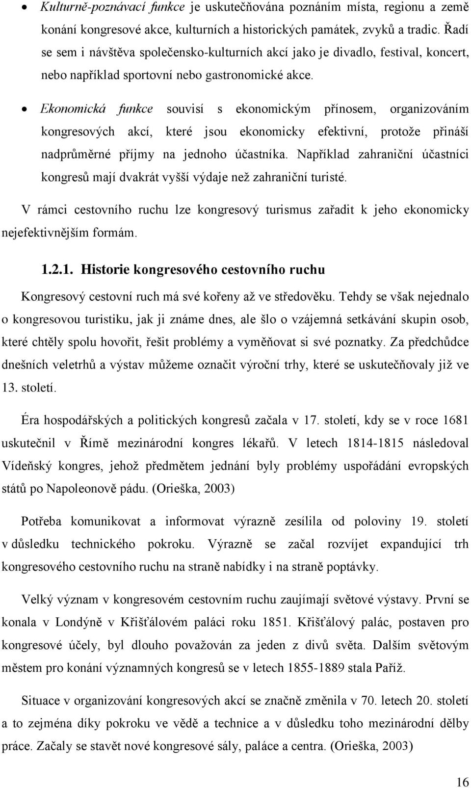 Ekonomická funkce souvisí s ekonomickým přínosem, organizováním kongresových akcí, které jsou ekonomicky efektivní, protože přináší nadprůměrné příjmy na jednoho účastníka.