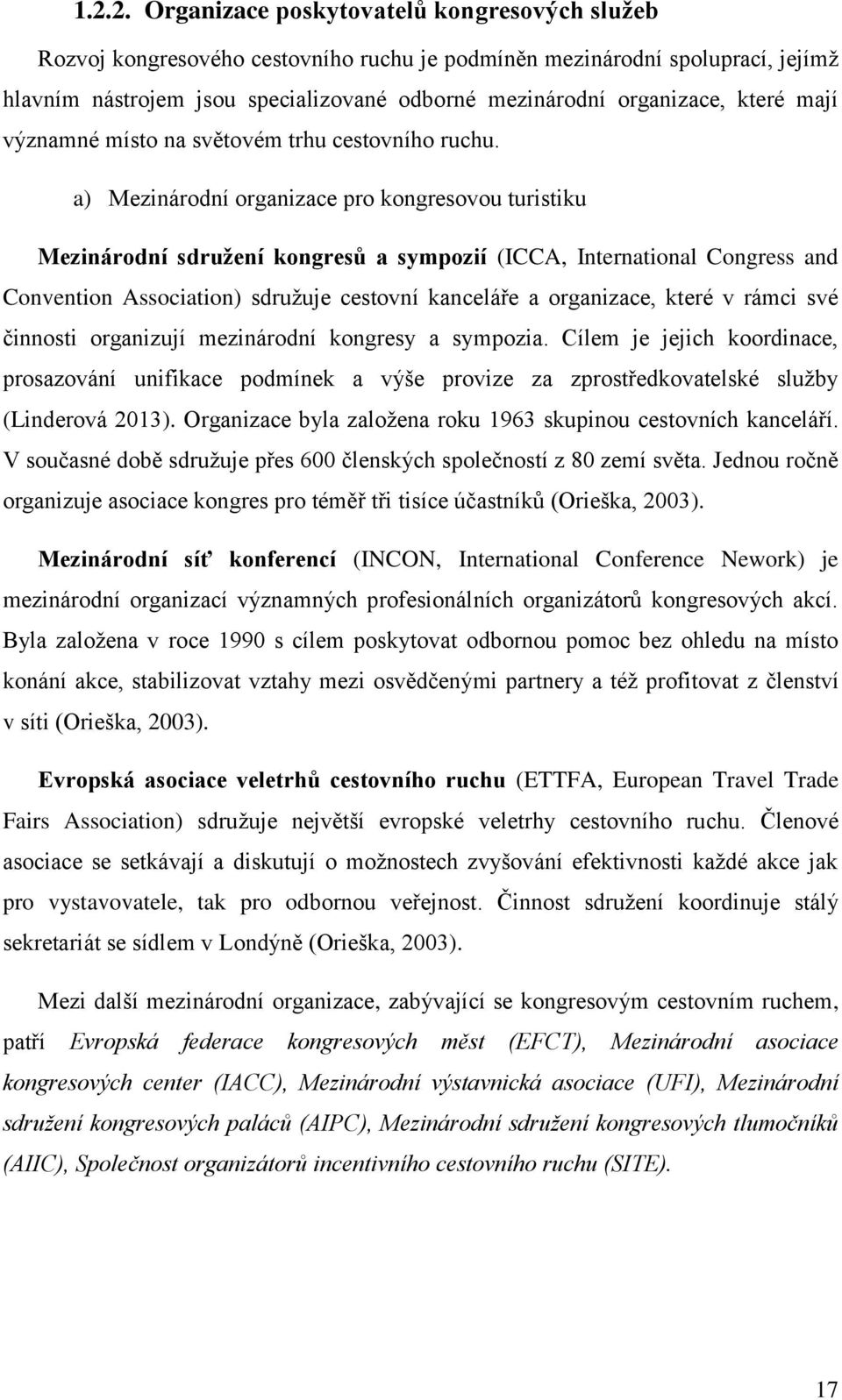 a) Mezinárodní organizace pro kongresovou turistiku Mezinárodní sdružení kongresů a sympozií (ICCA, International Congress and Convention Association) sdružuje cestovní kanceláře a organizace, které