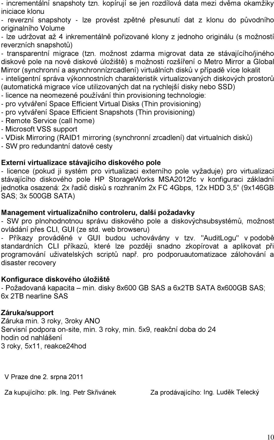 pořizované klony z jednoho originálu (s možností reverzních snapshotů) transparentní migrace (tzn.