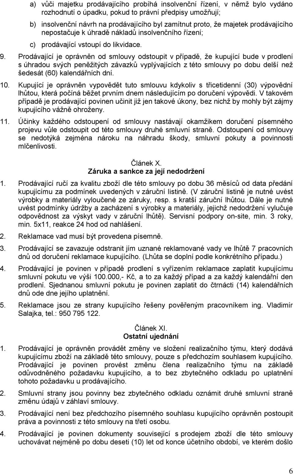 Prodávající je oprávněn od smlouvy odstoupit v případě, že kupující bude v prodlení s úhradou svých peněžitých závazků vyplývajících z této smlouvy po dobu delší než šedesát (60) kalendářních dní. 10.