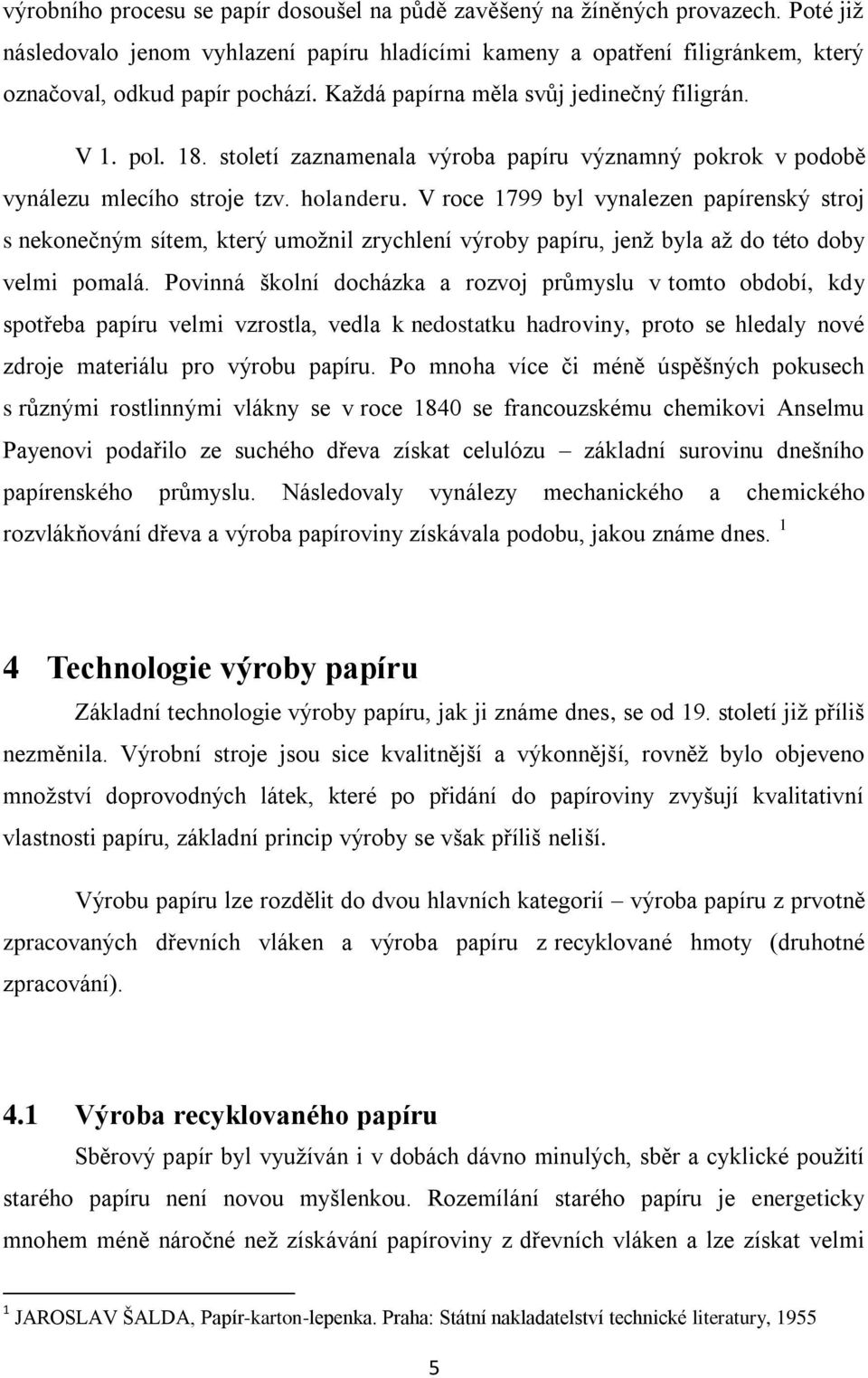 V roce 1799 byl vynalezen papírenský stroj s nekonečným sítem, který umožnil zrychlení výroby papíru, jenž byla až do této doby velmi pomalá.