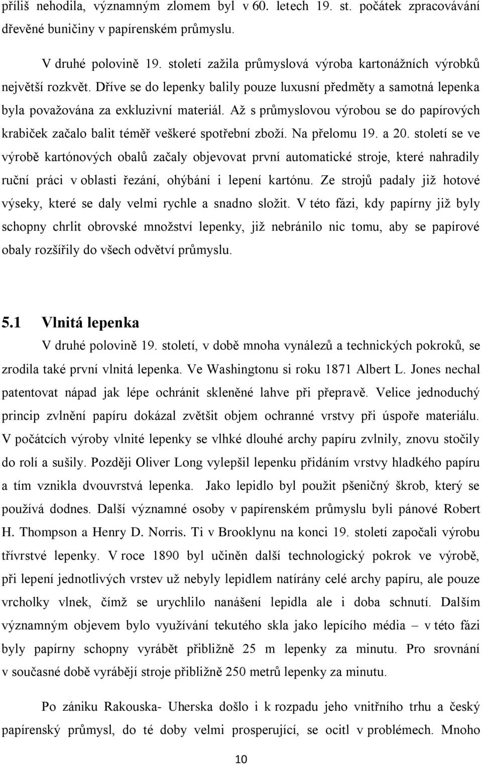Až s průmyslovou výrobou se do papírových krabiček začalo balit téměř veškeré spotřební zboží. Na přelomu 19. a 20.