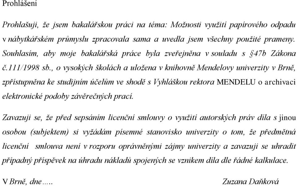 , o vysokých školách a uložena v knihovně Mendelovy univerzity v Brně, zpřístupněna ke studijním účelům ve shodě s Vyhláškou rektora MENDELU o archivaci elektronické podoby závěrečných prací.