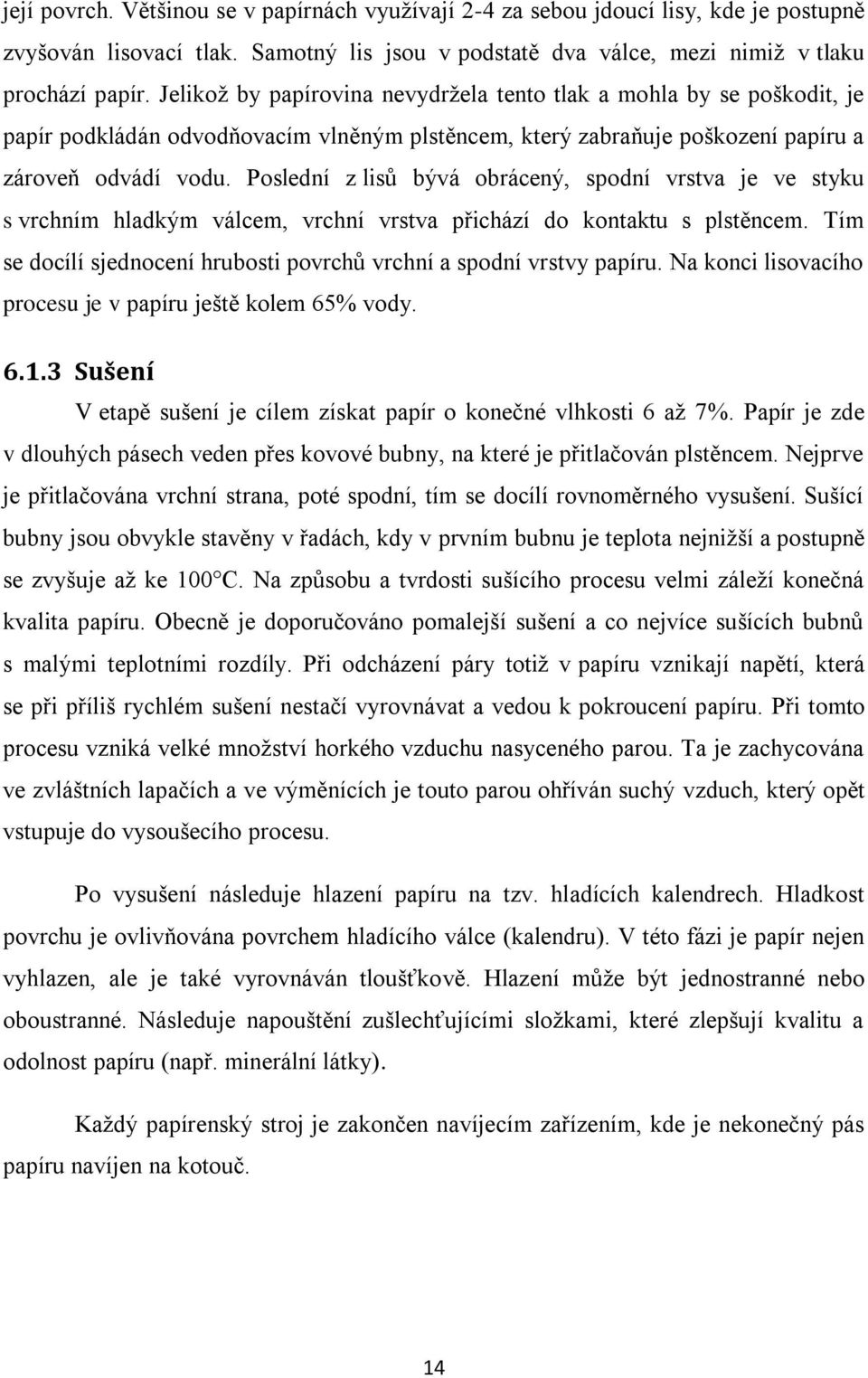 Poslední z lisů bývá obrácený, spodní vrstva je ve styku s vrchním hladkým válcem, vrchní vrstva přichází do kontaktu s plstěncem.