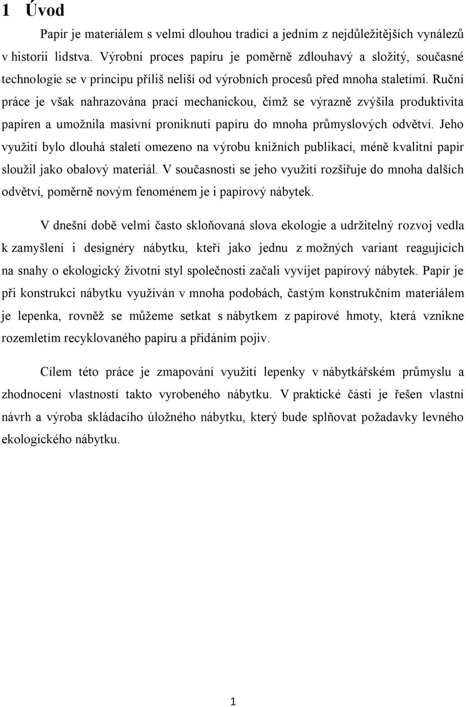 Ruční práce je však nahrazována prací mechanickou, čímž se výrazně zvýšila produktivita papíren a umožnila masivní proniknutí papíru do mnoha průmyslových odvětví.