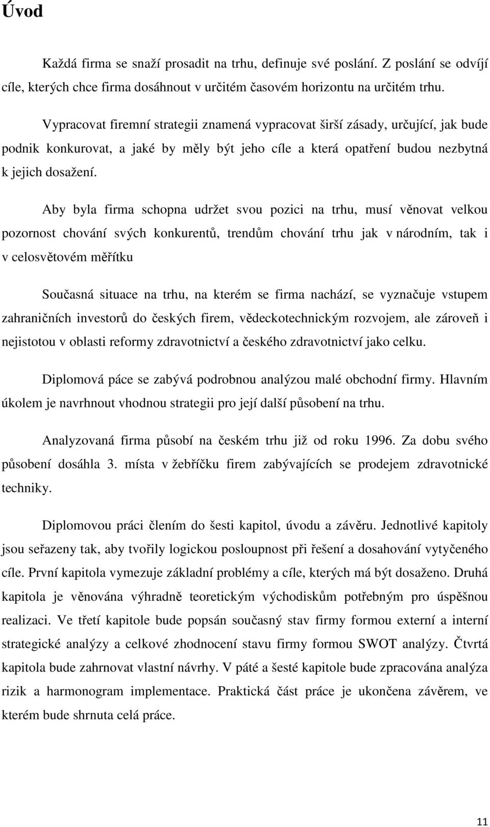 Aby byla firma schopna udržet svou pozici na trhu, musí věnovat velkou pozornost chování svých konkurentů, trendům chování trhu jak v národním, tak i v celosvětovém měřítku Současná situace na trhu,