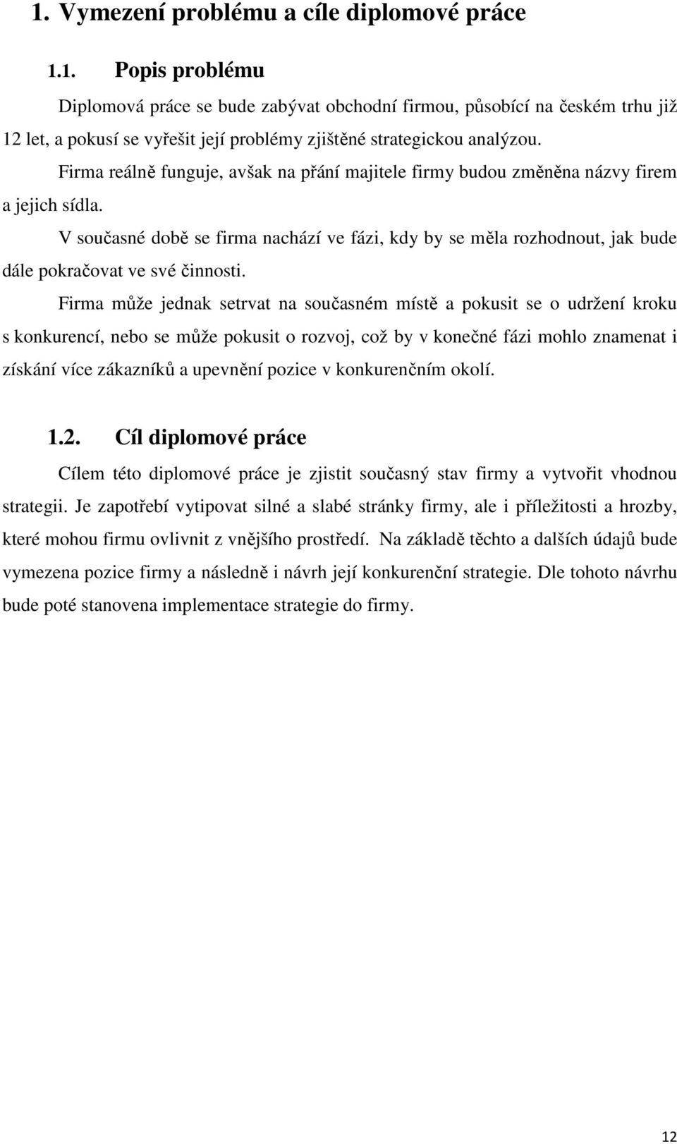 V současné době se firma nachází ve fázi, kdy by se měla rozhodnout, jak bude dále pokračovat ve své činnosti.