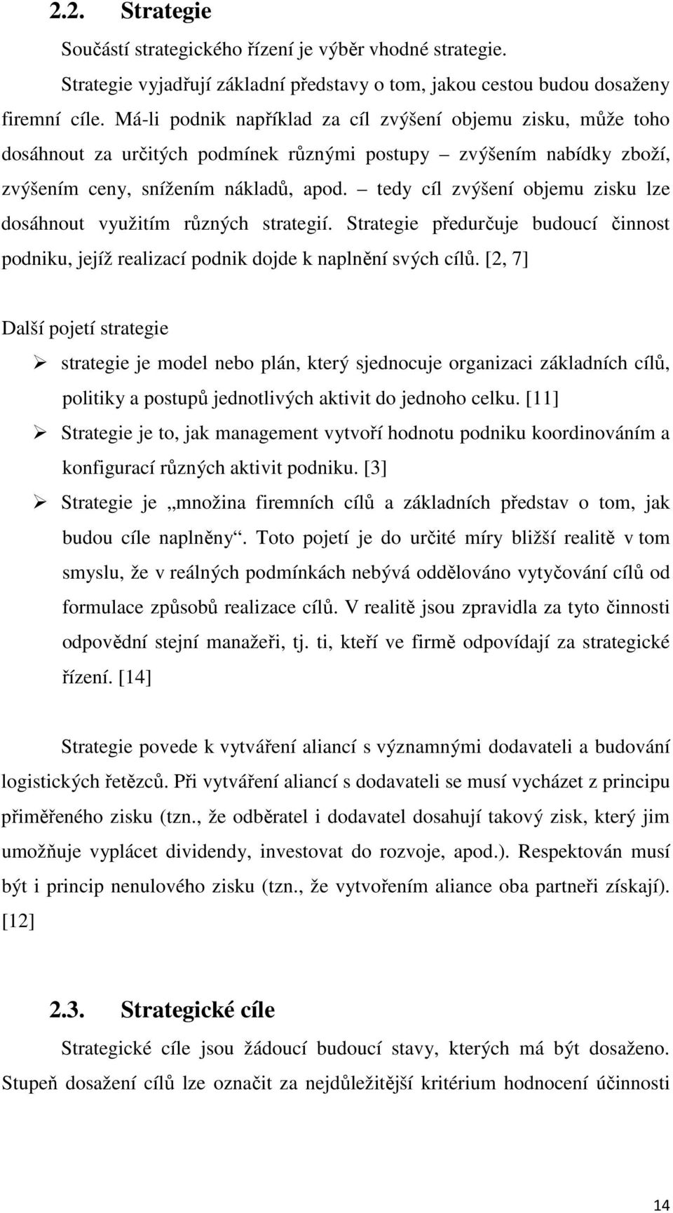 tedy cíl zvýšení objemu zisku lze dosáhnout využitím různých strategií. Strategie předurčuje budoucí činnost podniku, jejíž realizací podnik dojde k naplnění svých cílů.