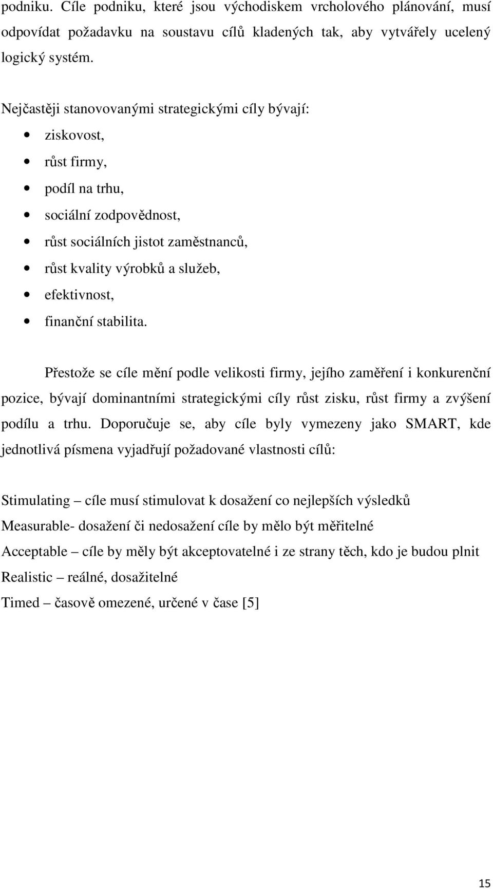 finanční stabilita. Přestože se cíle mění podle velikosti firmy, jejího zaměření i konkurenční pozice, bývají dominantními strategickými cíly růst zisku, růst firmy a zvýšení podílu a trhu.