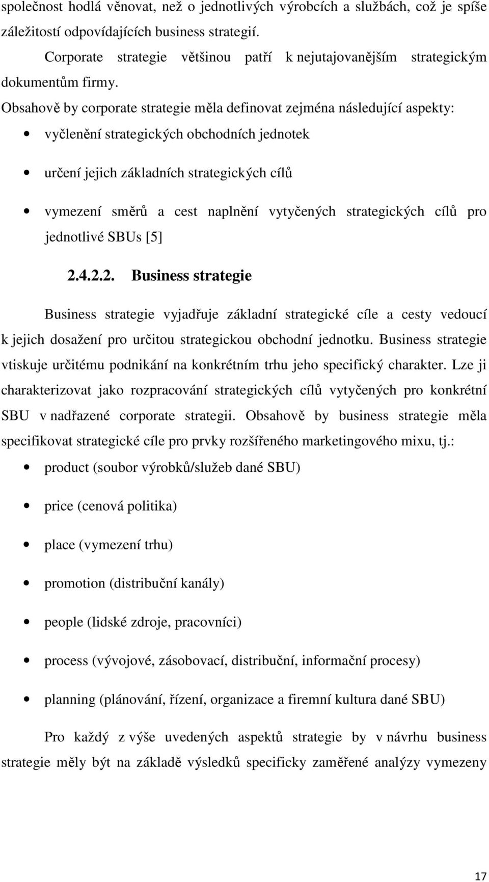 Obsahově by corporate strategie měla definovat zejména následující aspekty: vyčlenění strategických obchodních jednotek určení jejich základních strategických cílů vymezení směrů a cest naplnění