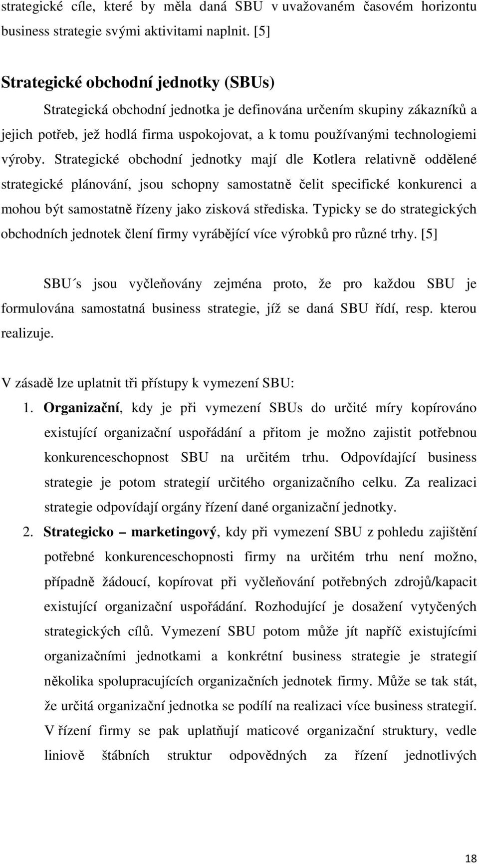 Strategické obchodní jednotky mají dle Kotlera relativně oddělené strategické plánování, jsou schopny samostatně čelit specifické konkurenci a mohou být samostatně řízeny jako zisková střediska.