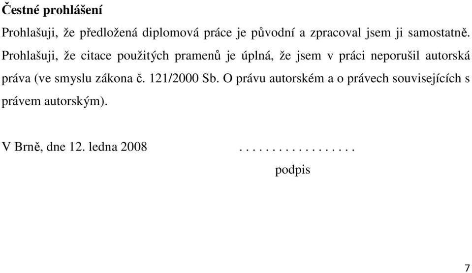 Prohlašuji, že citace použitých pramenů je úplná, že jsem v práci neporušil autorská