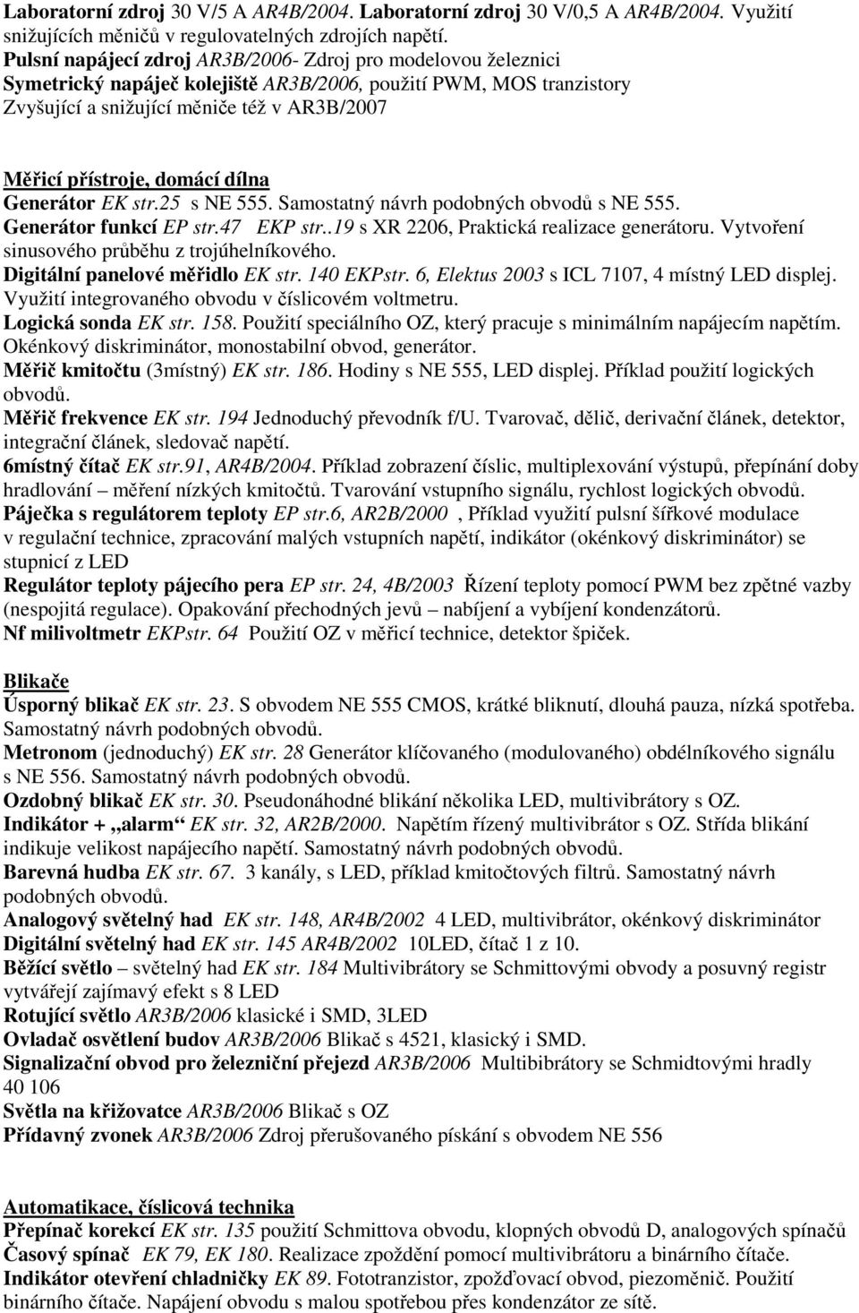 domácí dílna Generátor EK str.25 s NE 555. Samostatný návrh podobných obvodů s NE 555. Generátor funkcí EP str.47 EKP str..19 s XR 2206, Praktická realizace generátoru.