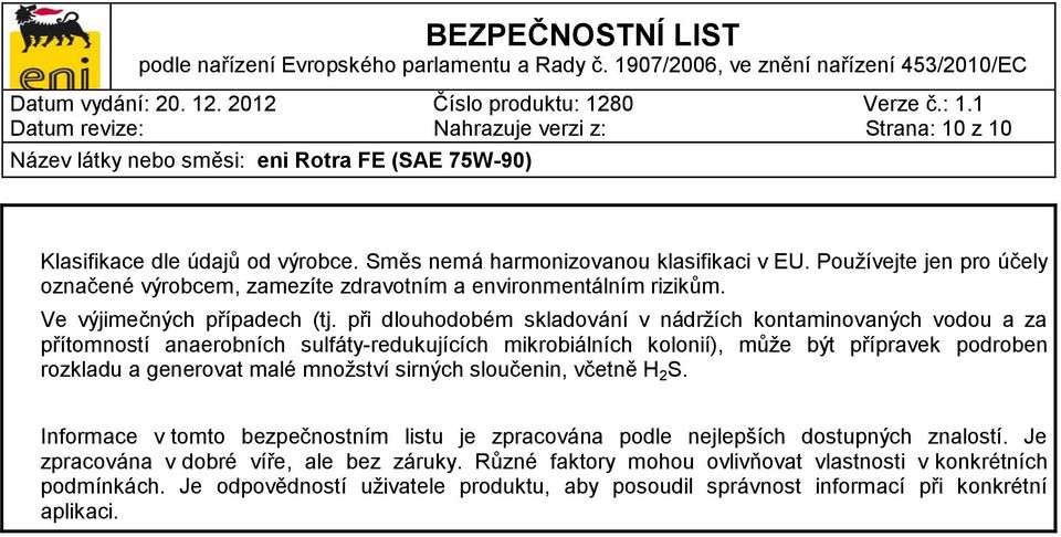 při dlouhodobém skladování v nádržích kontaminovaných vodou a za přítomností anaerobních sulfáty-redukujících mikrobiálních kolonií), může být přípravek podroben rozkladu a generovat malé