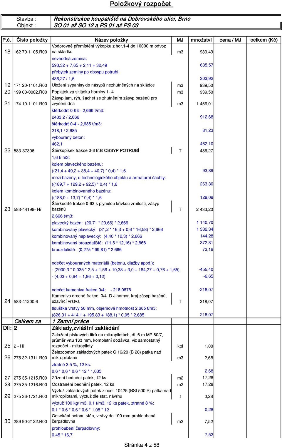 R00 Uložení sypaniny do násypů nezhutněných na skládce m3 939,50 20 199 00-0002.R00 Poplatek za skládku horniny 1-4 m3 939,50 Zásyp jam, rýh, šachet se zhutněním zásyp bazénů pro 21 174 10-1101.