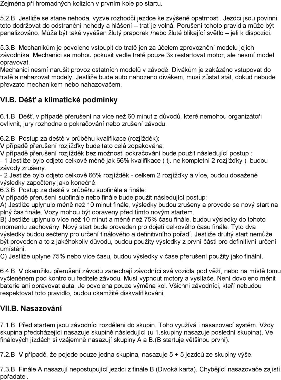 Může být také vyvěšen žlutý praporek /nebo žluté blikající světlo jeli k dispozici. 5.3.B Mechanikům je povoleno vstoupit do tratě jen za účelem zprovoznění modelu jejich závodníka.