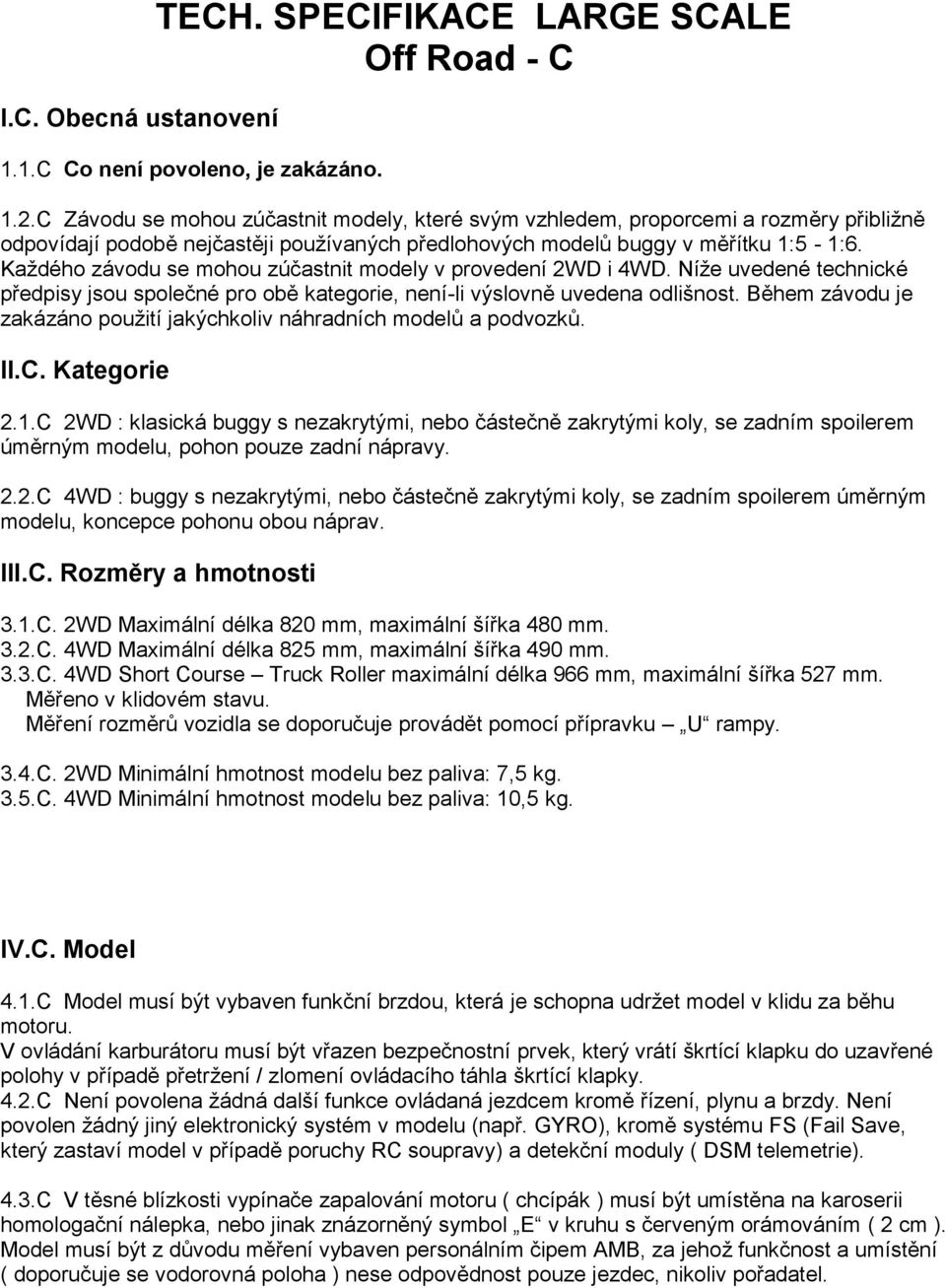 Každého závodu se mohou zúčastnit modely v provedení 2WD i 4WD. Níže uvedené technické předpisy jsou společné pro obě kategorie, není-li výslovně uvedena odlišnost.