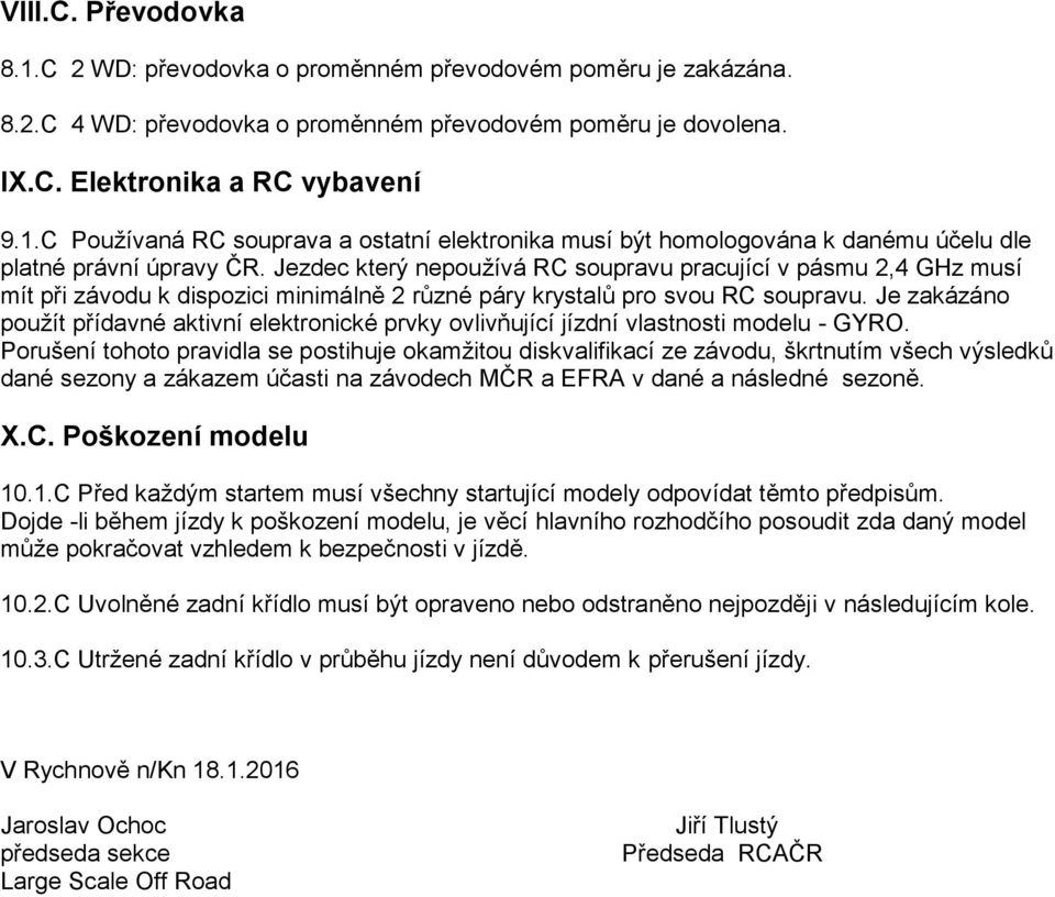 Je zakázáno použít přídavné aktivní elektronické prvky ovlivňující jízdní vlastnosti modelu - GYRO.