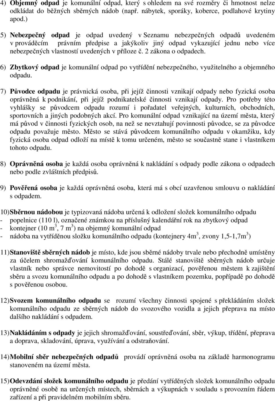 příloze č. 2 zákona o odpadech. 6) Zbytkový odpad je komunální odpad po vytřídění nebezpečného, využitelného a objemného odpadu.