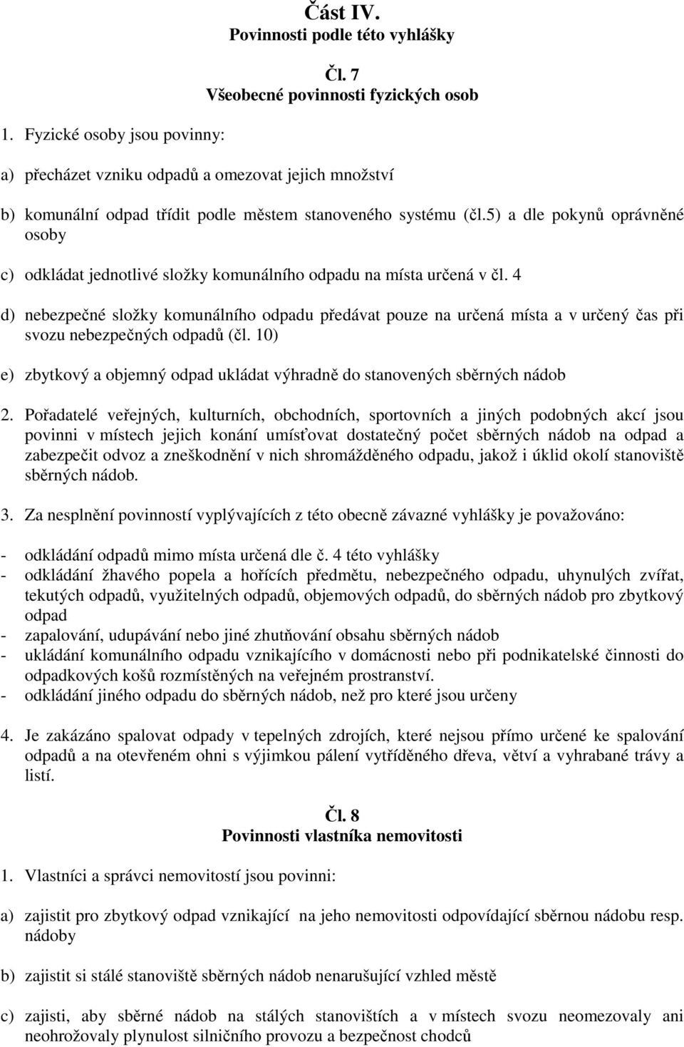 5) a dle pokynů oprávněné osoby c) odkládat jednotlivé složky komunálního odpadu na místa určená v čl.