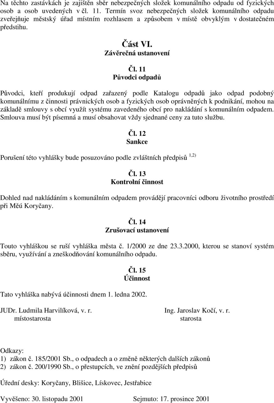 11 Původci odpadů Původci, kteří produkují odpad zařazený podle Katalogu odpadů jako odpad podobný komunálnímu z činnosti právnických osob a fyzických osob oprávněných k podnikání, mohou na základě