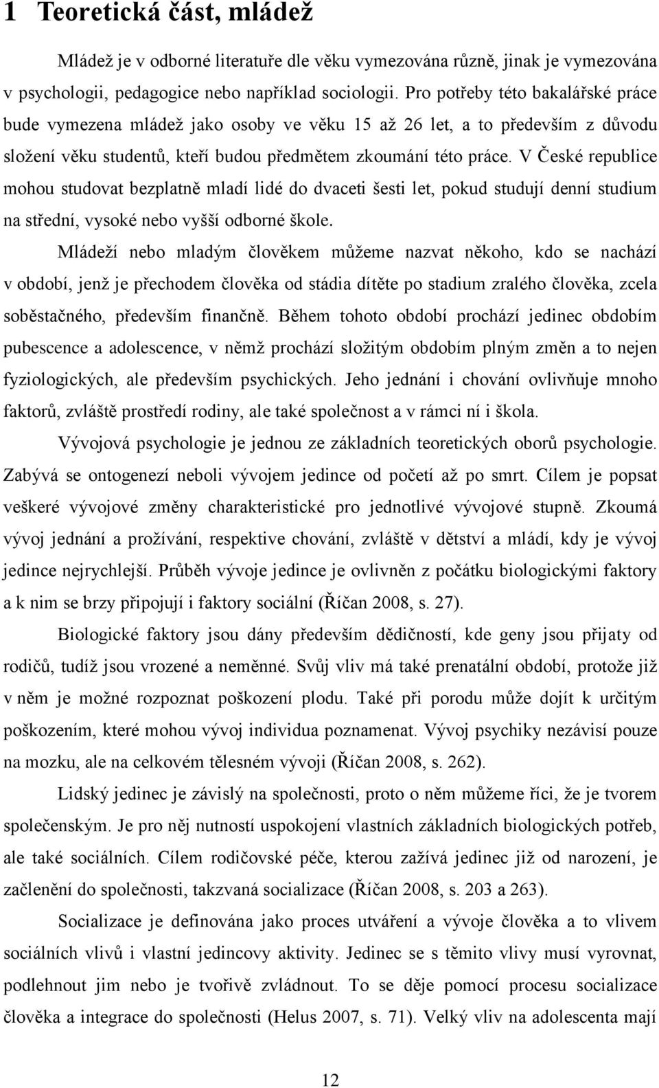 V České republice mohou studovat bezplatně mladí lidé do dvaceti šesti let, pokud studují denní studium na střední, vysoké nebo vyšší odborné škole.