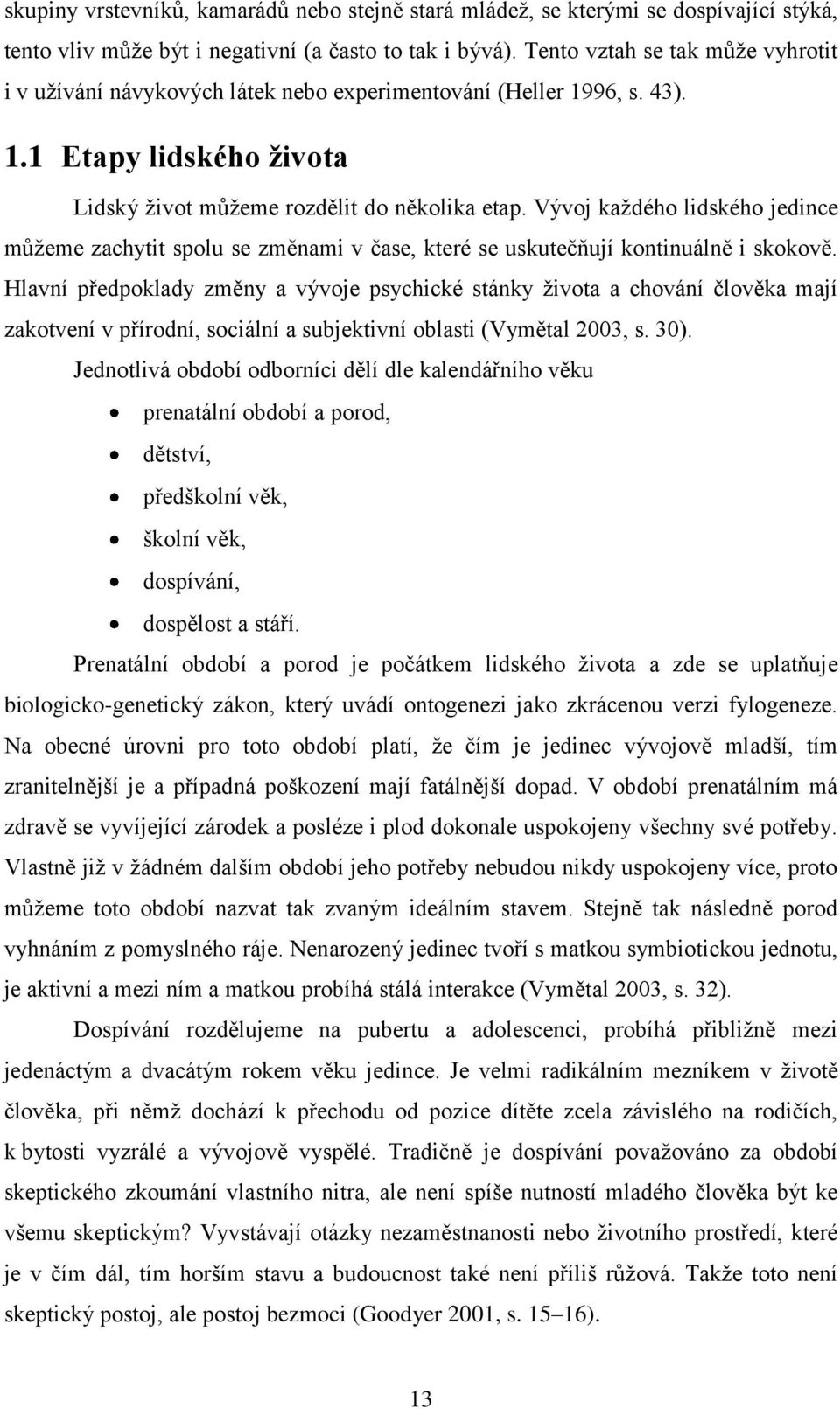 Vývoj každého lidského jedince můžeme zachytit spolu se změnami v čase, které se uskutečňují kontinuálně i skokově.