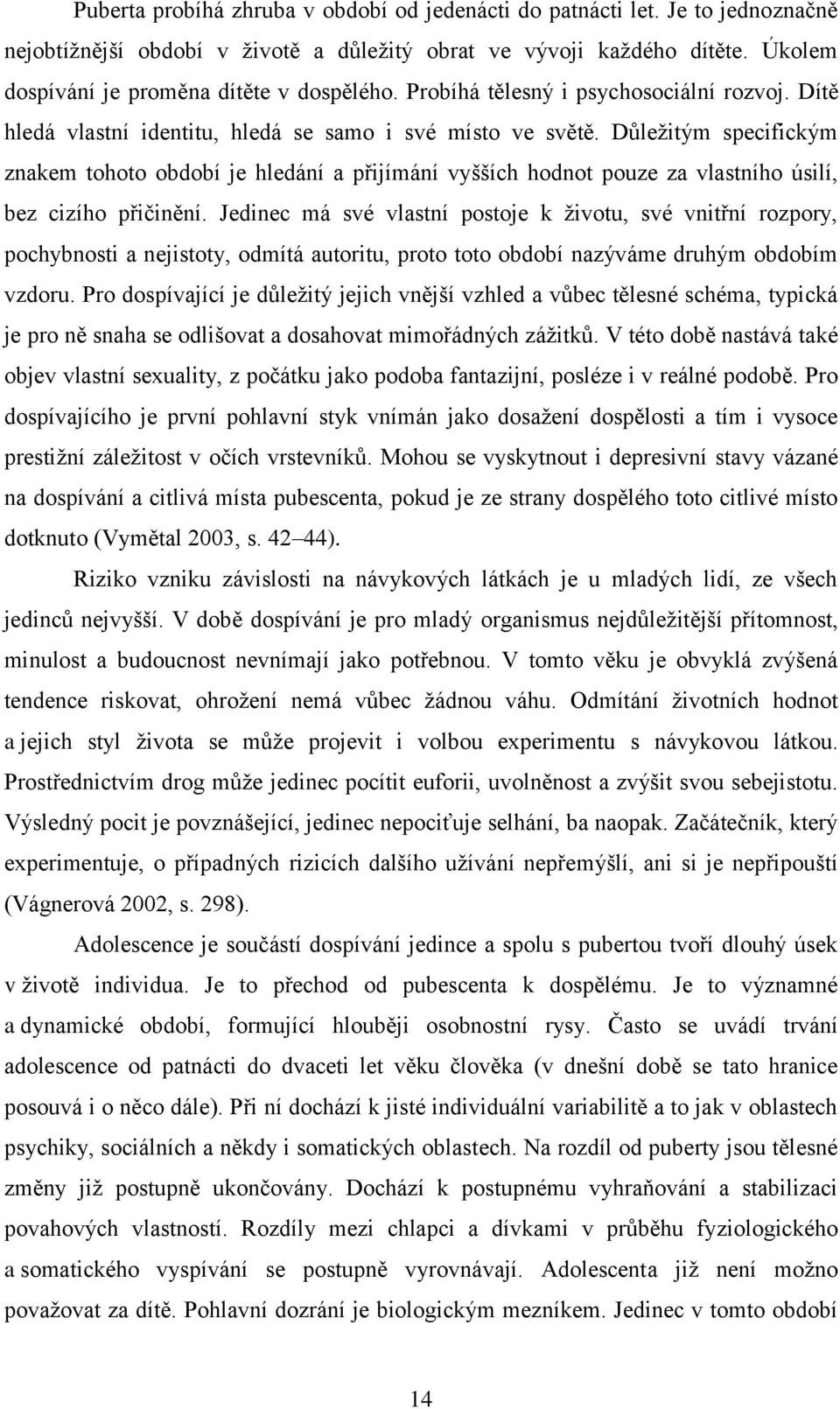 Důležitým specifickým znakem tohoto období je hledání a přijímání vyšších hodnot pouze za vlastního úsilí, bez cizího přičinění.