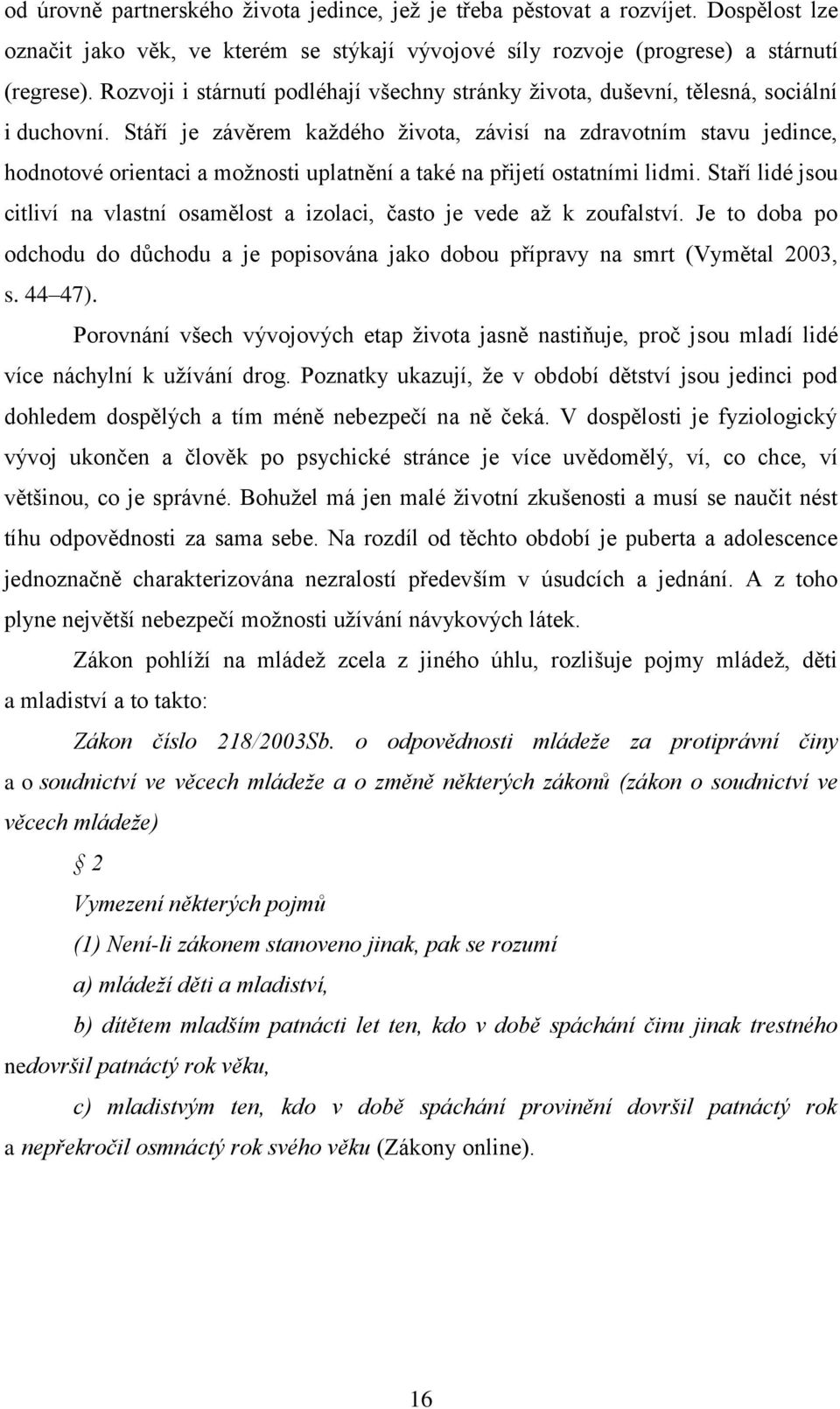 Stáří je závěrem každého života, závisí na zdravotním stavu jedince, hodnotové orientaci a možnosti uplatnění a také na přijetí ostatními lidmi.
