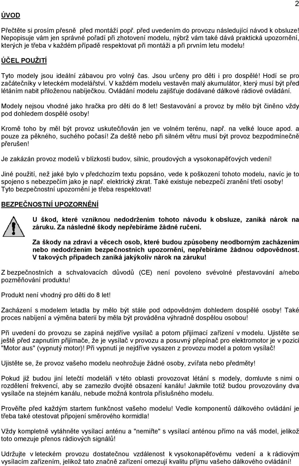 ÚČEL POUŽITÍ Tyto modely jsou ideální zábavou pro volný čas. Jsou určeny pro děti i pro dospělé! Hodí se pro začátečníky v leteckém modelářství.