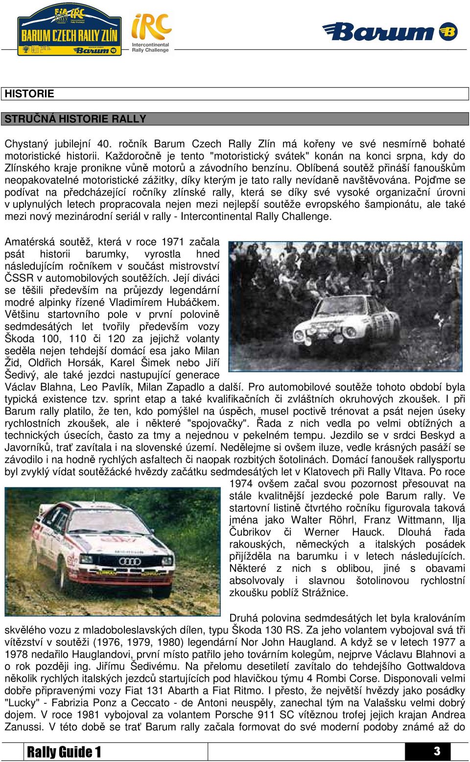 Oblíbená soutěž přináší fanouškům neopakovatelné motoristické zážitky, díky kterým je tato rally nevídaně navštěvována.