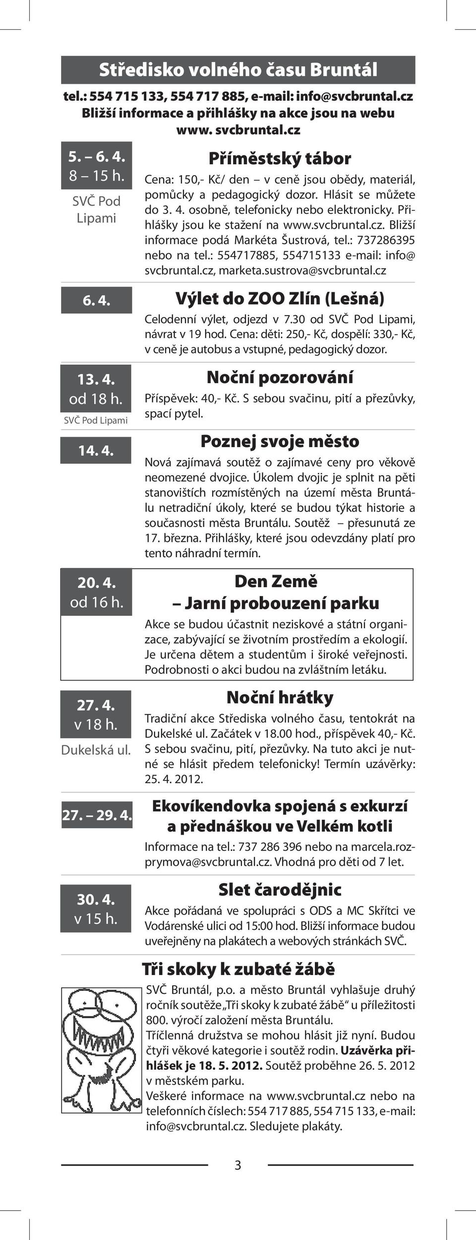 Hlásit se můžete do 3. 4. osobně, telefonicky nebo elektronicky. Přihlášky jsou ke stažení na www.svcbruntal.cz. Bližší informace podá Markéta Šustrová, tel.: 737286395 nebo na tel.