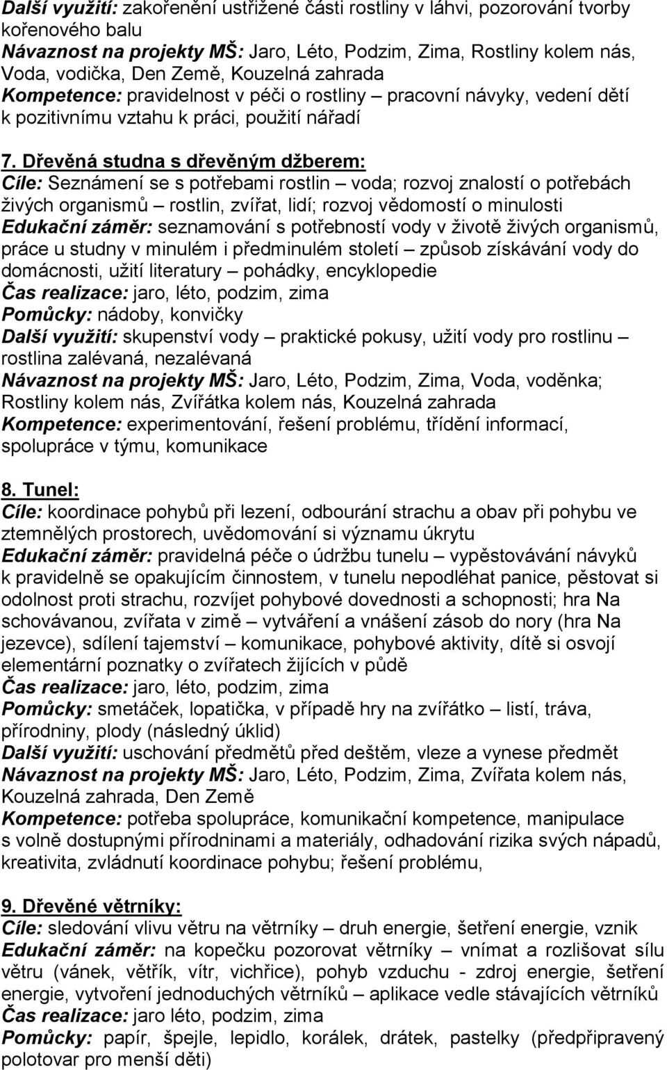 Dřevěná studna s dřevěným džberem: Cíle: Seznámení se s potřebami rostlin voda; rozvoj znalostí o potřebách živých organismů rostlin, zvířat, lidí; rozvoj vědomostí o minulosti Edukační záměr: