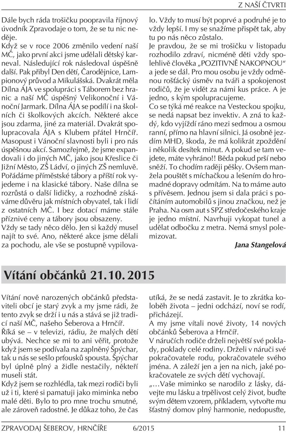 Dvakr t mïla DÌlna JA ve spolupr ci s T borem bez hranic a naöì M» spïön VelikonoËnÌ i V - noënì Jarmark. DÌlna JA se podìlì i na ökolnìch Ëi ökolkov ch akcìch.