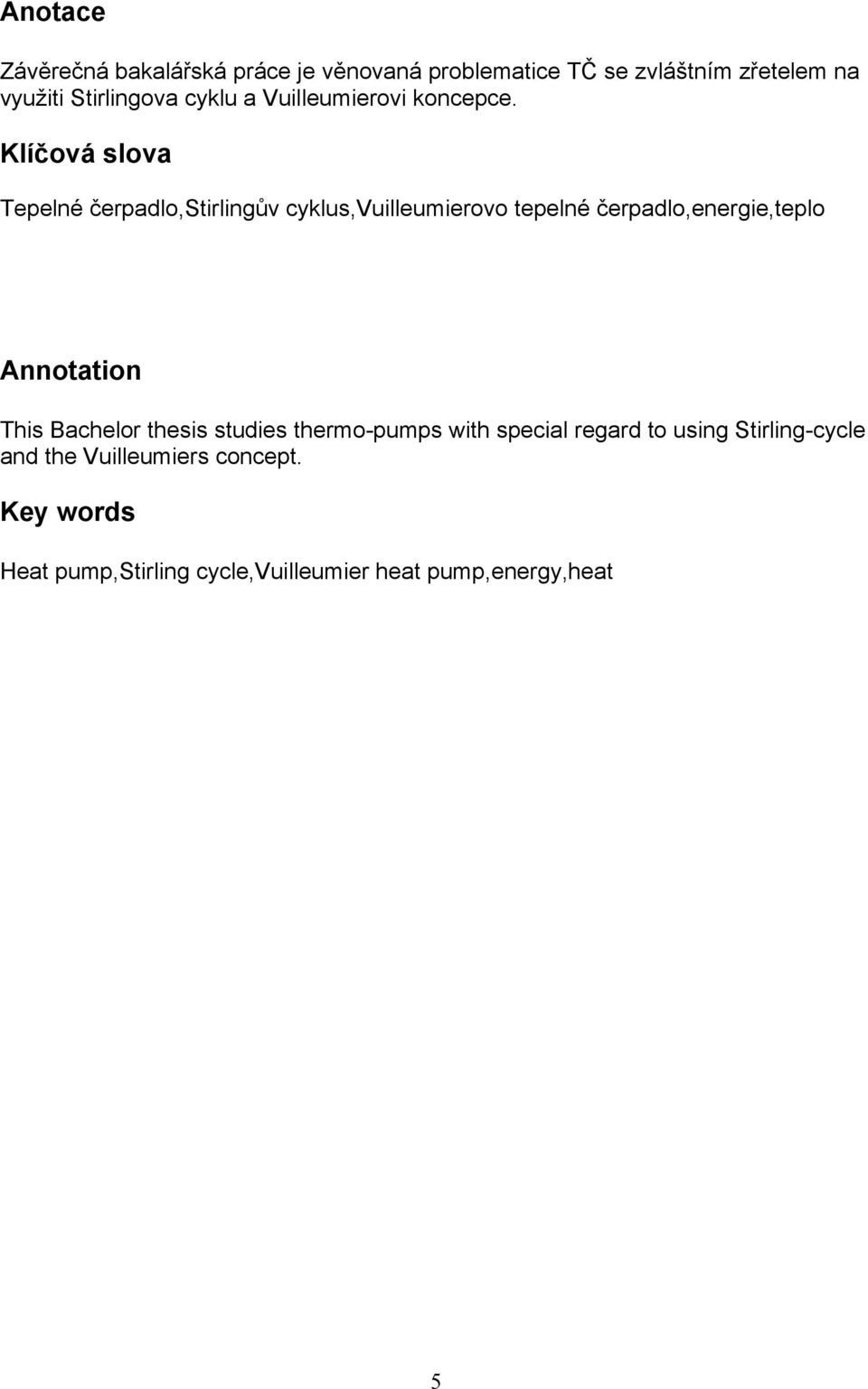 Klíčová slova Tepelné čerpadlo,stirlingův cyklus,vuilleumierovo tepelné čerpadlo,energie,teplo Annotation