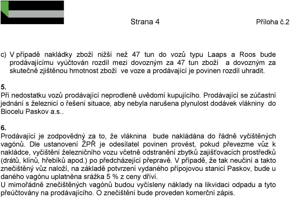 prodávající je povinen rozdíl uhradit. 5. Při nedostatku vozů prodávající neprodleně uvědomí kupujícího.