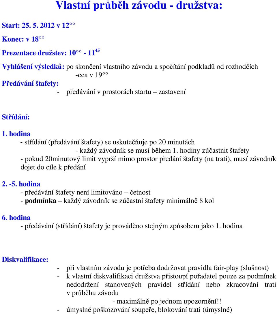 - předávání v prostorách startu zastavení Střídání: 1. hodina - střídání (předávání štafety) se uskutečňuje po 20 minutách - každý závodník se musí během 1.