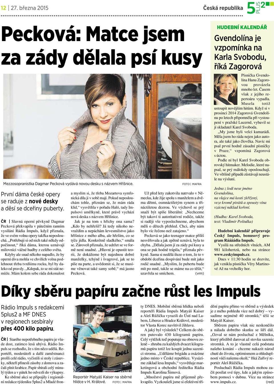 ČR Slavná operní pěvkyně Dagmar Pecková překvapila vpátečním ranním vysílání Rádia Impuls, když přiznala, že ve svém volnu opery takřka neposlouchá.