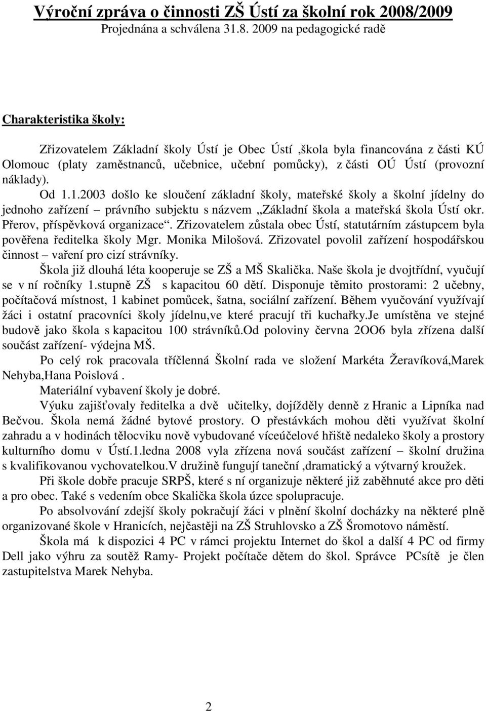 2009 na pedagogické radě Charakteristika školy: Zřizovatelem Základní školy Ústí je Obec Ústí,škola byla financována z části KÚ Olomouc (platy zaměstnanců, učebnice, učební pomůcky), z části OÚ Ústí