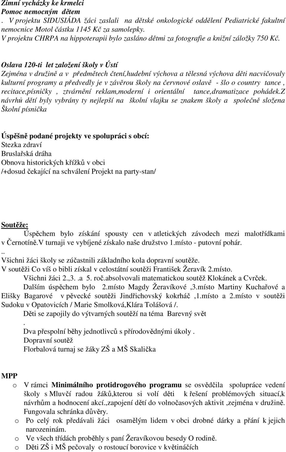 Oslava 120-ti let založení školy v Ústí Zejména v družině a v předmětech čtení,hudební výchova a tělesná výchova děti nacvičovaly kulturní programy a předvedly je v závěrou školy na červnové oslavě -